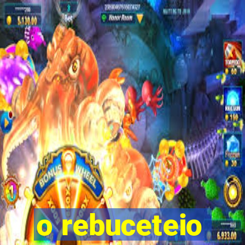 o rebuceteio